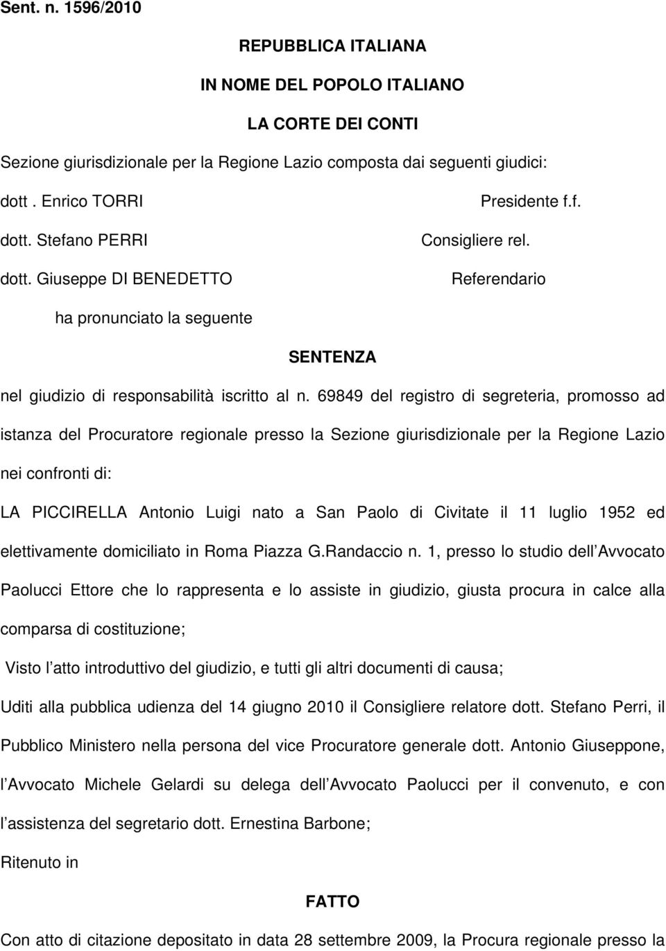69849 del registro di segreteria, promosso ad istanza del Procuratore regionale presso la Sezione giurisdizionale per la Regione Lazio nei confronti di: LA PICCIRELLA Antonio Luigi nato a San Paolo
