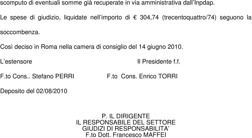 Così deciso in Roma nella camera di consiglio del 14 giugno 2010. L estensore F.to Cons.