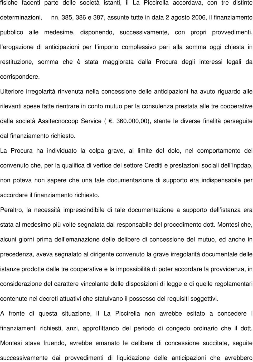 complessivo pari alla somma oggi chiesta in restituzione, somma che è stata maggiorata dalla Procura degli interessi legali da corrispondere.