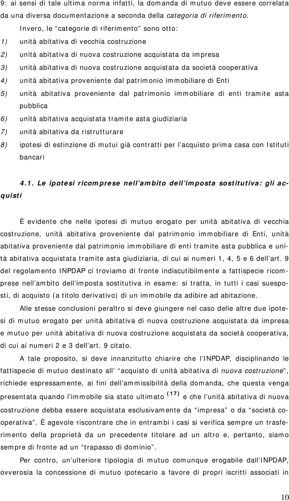 acquistata da società cooperativa 4) unità abitativa proveniente dal patrimonio immobiliare di Enti 5) unità abitativa proveniente dal patrimonio immobiliare di enti tramite asta pubblica 6) unità