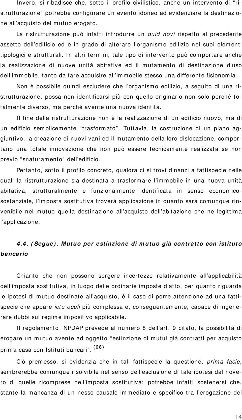 In altri termini, tale tipo di intervento può comportare anche la realizzazione di nuove unità abitative ed il mutamento di destinazione d uso dell immobile, tanto da fare acquisire all immobile