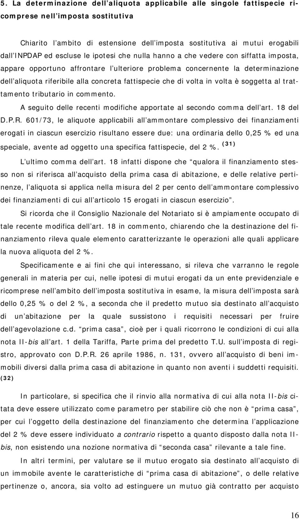 che di volta in volta è soggetta al trattamento tributario in commento. A seguito delle recenti modifiche apportate al secondo comma dell art. 18 del D.P.R.