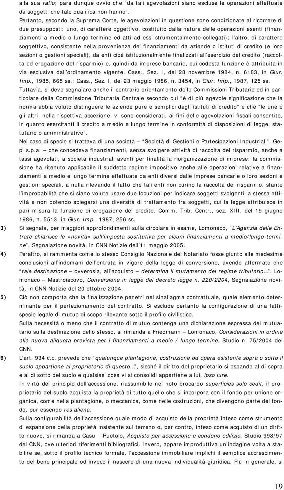 (finanziamenti a medio o lungo termine ed atti ad essi strumentalmente collegati); l altro, di carattere soggettivo, consistente nella provenienza dei finanziamenti da aziende o istituti di credito