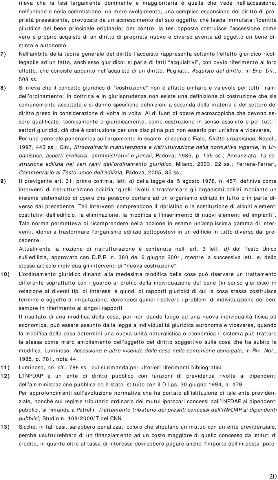 proprio acquisto di un diritto di proprietà nuovo e diverso avente ad oggetto un bene distinto e autonomo.