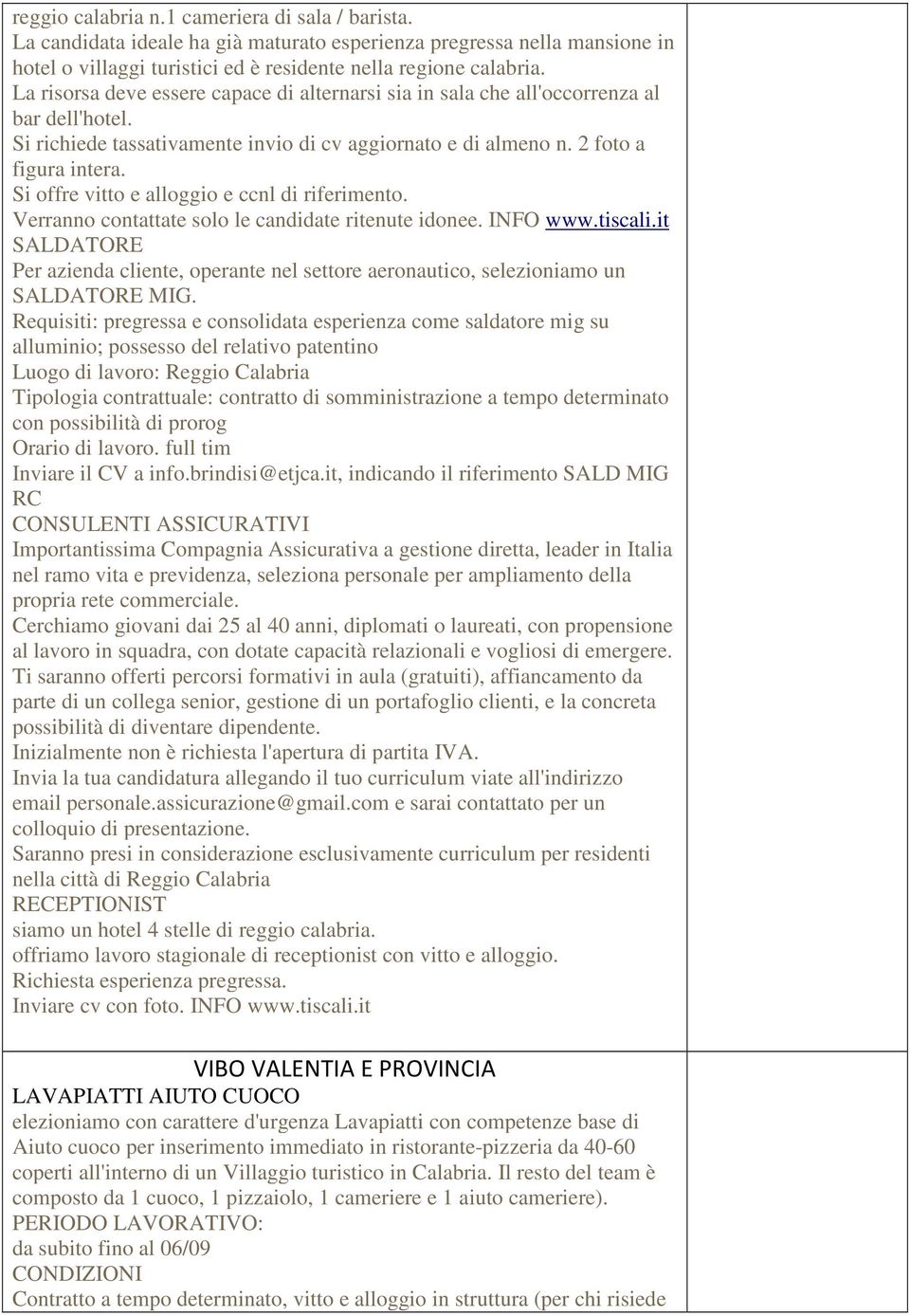 Si offre vitto e alloggio e ccnl di riferimento. Verranno contattate solo le candidate ritenute idonee. INFO www.tiscali.