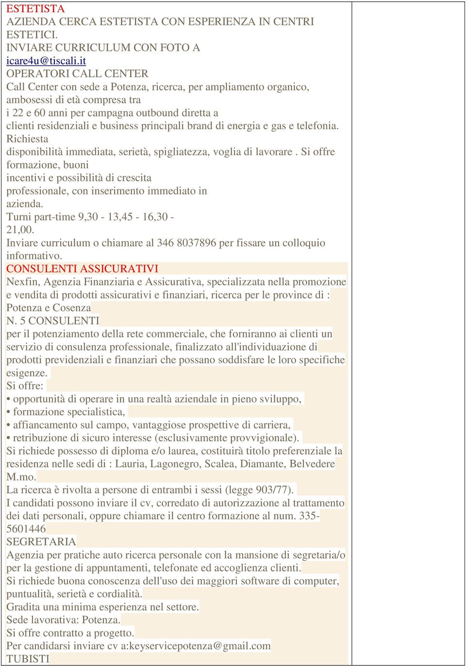 business principali brand di energia e gas e telefonia. Richiesta disponibilità immediata, serietà, spigliatezza, voglia di lavorare.