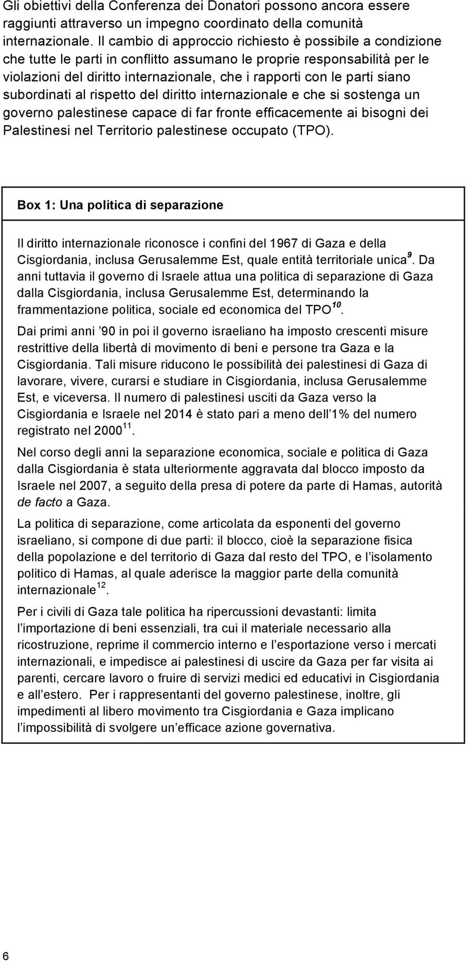 siano subordinati al rispetto del diritto internazionale e che si sostenga un governo palestinese capace di far fronte efficacemente ai bisogni dei Palestinesi nel Territorio palestinese occupato