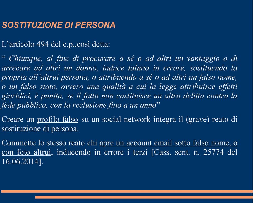 attribuendo a sé o ad altri un falso nome, o un falso stato, ovvero una qualità a cui la legge attribuisce effetti giuridici, è punito, se il fatto non costituisce un altro