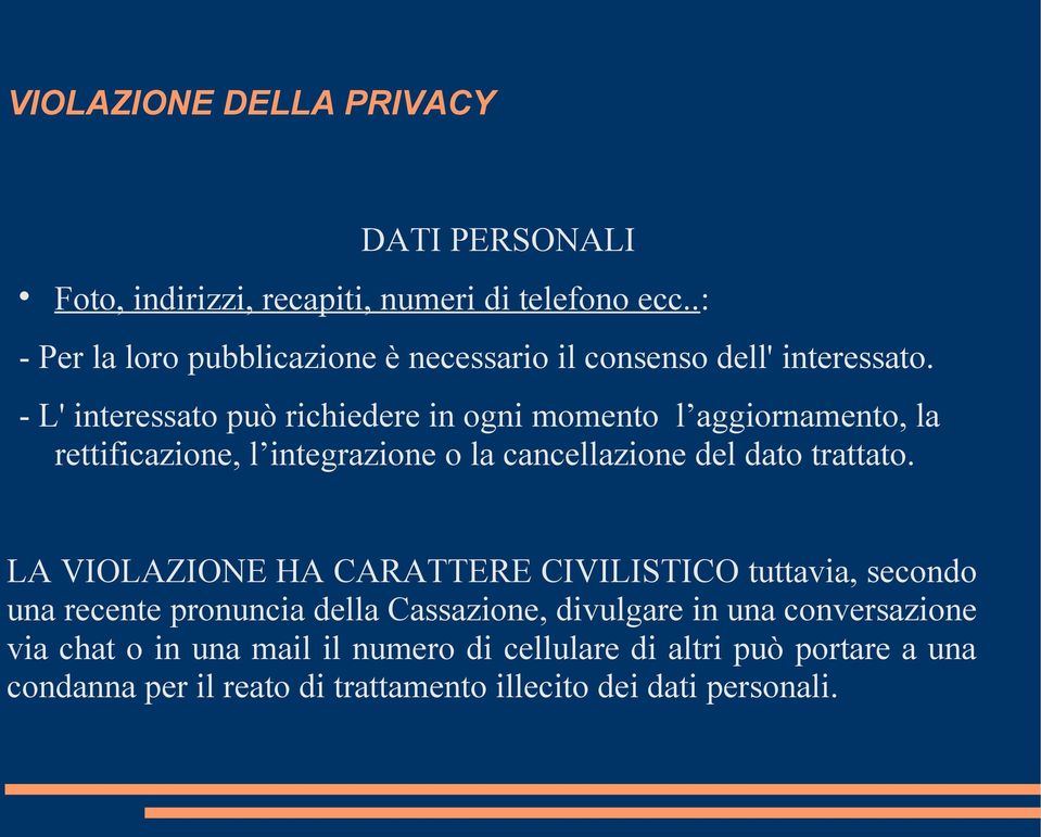 - L' interessato può richiedere in ogni momento l aggiornamento, la rettificazione, l integrazione o la cancellazione del dato trattato.