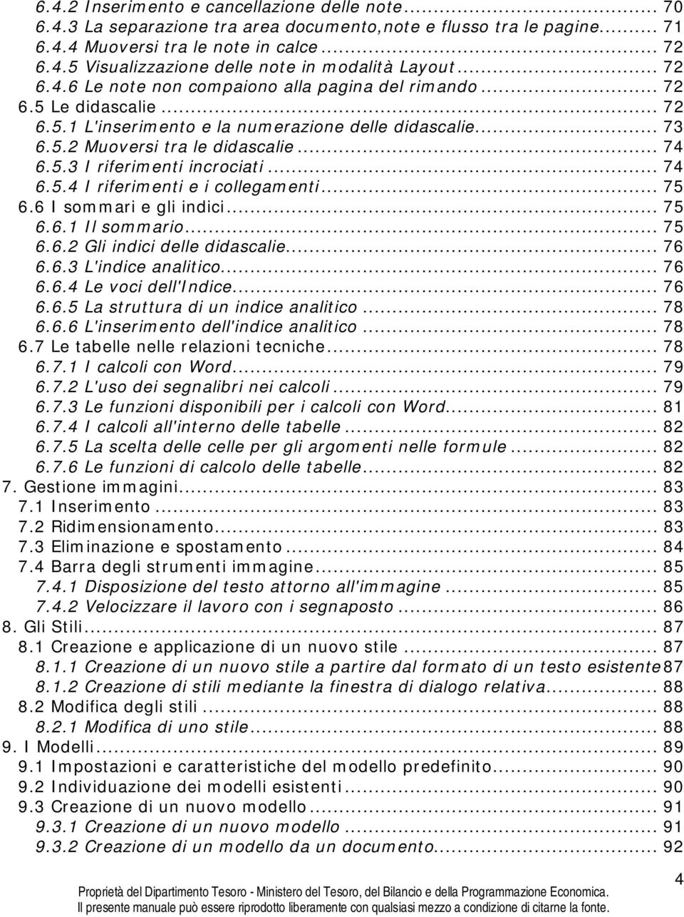 .. 74 6.5.4 I riferimenti e i collegamenti... 75 6.6 I sommari e gli indici... 75 6.6.1 Il sommario... 75 6.6.2 Gli indici delle didascalie... 76 6.6.3 L'indice analitico... 76 6.6.4 Le voci dell'indice.