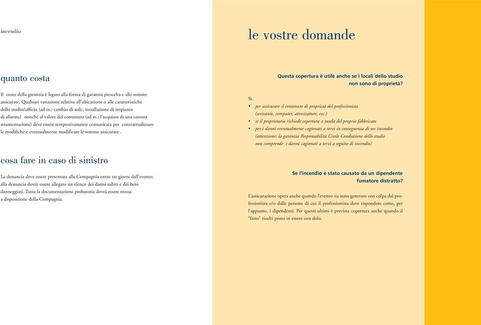 : l acquisto di una costosa strumentazione) deve essere tempestivamente comunicata per contrattualizzare le modifiche e eventualmente modificare le somme assicurate.