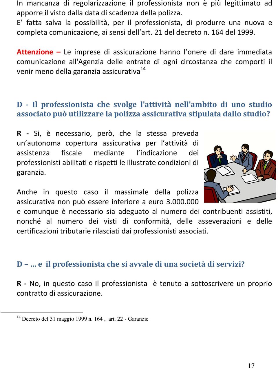 Attenzione Le imprese di assicurazione hanno l onere di dare immediata comunicazione all'agenzia delle entrate di ogni circostanza che comporti il venir meno della garanzia assicurativa 14 D - Il