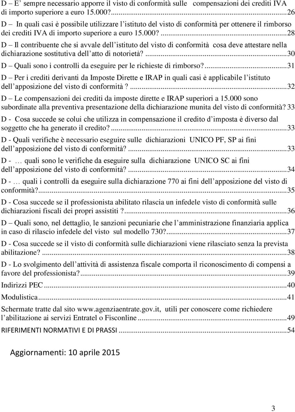 ... 28 D Il contribuente che si avvale dell istituto del visto di conformità cosa deve attestare nella dichiarazione sostitutiva dell atto di notorietà?