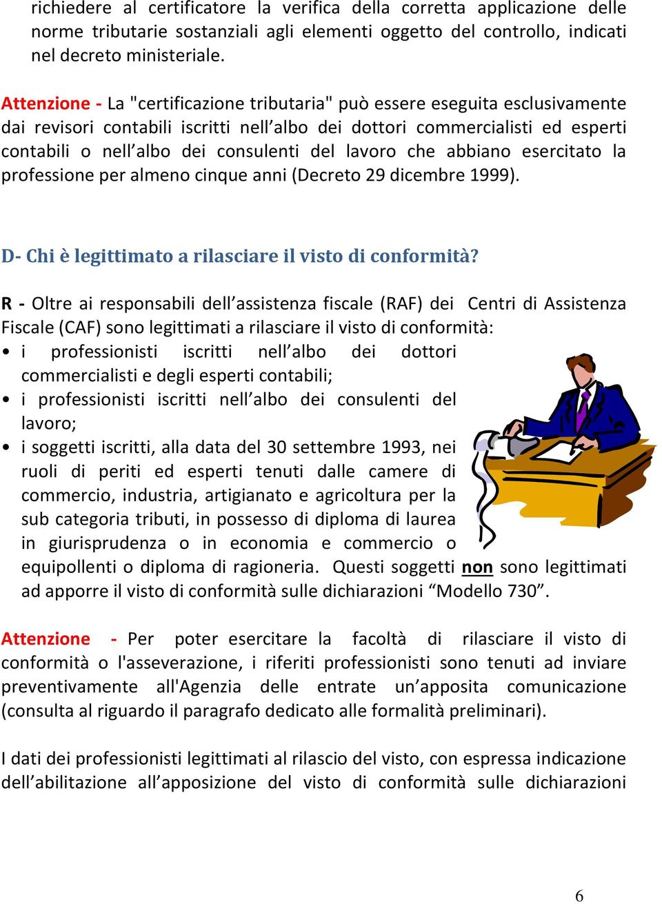 lavoro che abbiano esercitato la professione per almeno cinque anni (Decreto 29 dicembre 1999). D- Chi è legittimato a rilasciare il visto di conformità?