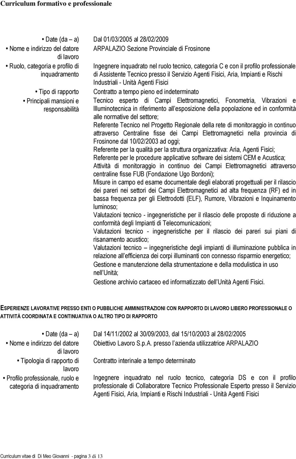 mansioni e responsabilità Contratto a tempo pieno ed indeterminato Tecnico esperto di Campi Elettromagnetici, Fonometria, Vibrazioni e Illuminotecnica in riferimento all esposizione della popolazione