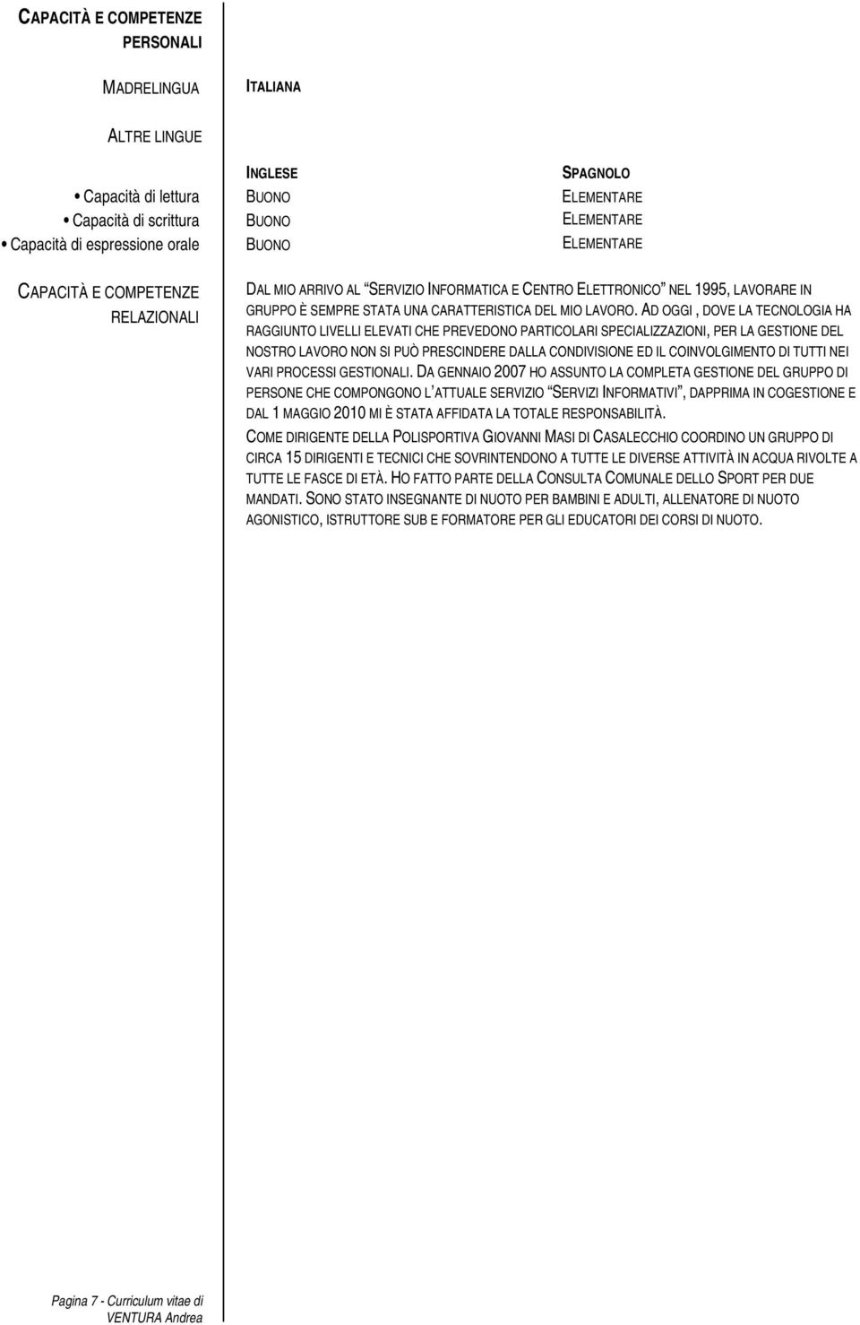 AD OGGI, DOVE LA TECNOLOGIA HA RAGGIUNTO LIVELLI ELEVATI CHE PREVEDONO PARTICOLARI SPECIALIZZAZIONI, PER LA GESTIONE DEL NOSTRO LAVORO NON SI PUÒ PRESCINDERE DALLA CONDIVISIONE ED IL COINVOLGIMENTO