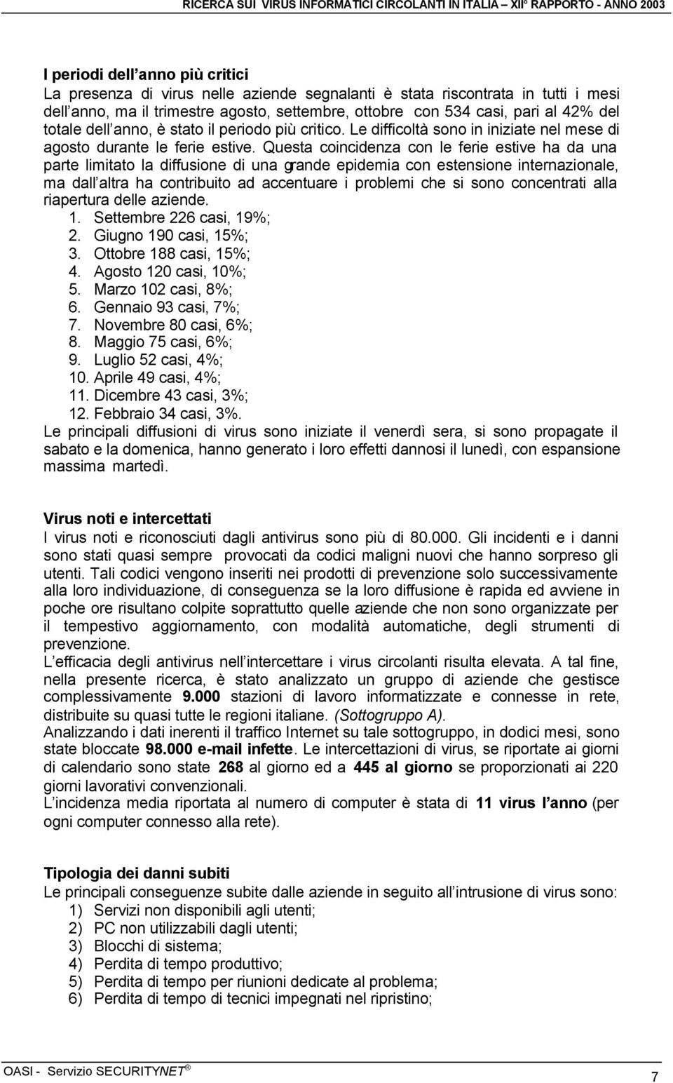 Le difficoltà sono in iniziate nel mese di agosto durante le ferie estive.