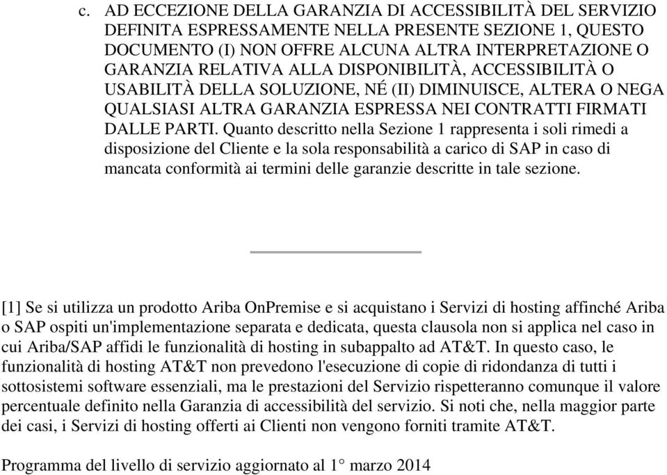 Quanto descritto nella Sezione 1 rappresenta i soli rimedi a disposizione del Cliente e la sola responsabilità a carico di SAP in caso di mancata conformità ai termini delle garanzie descritte in