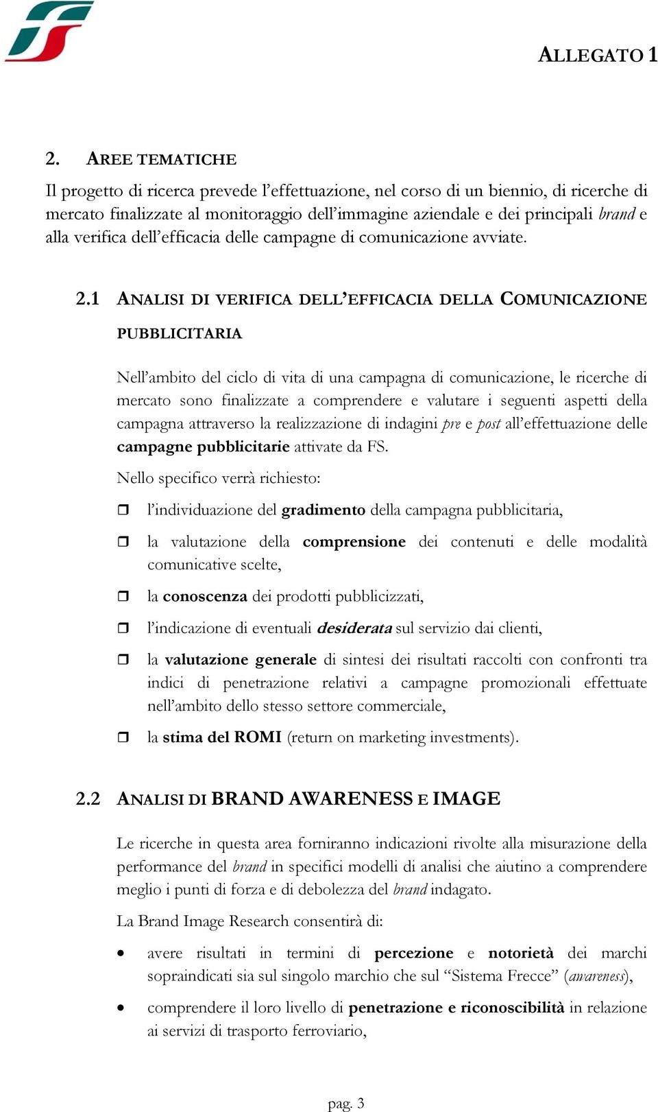 1 ANALISI DI VERIFICA DELL EFFICACIA DELLA COMUNICAZIONE PUBBLICITARIA Nell ambito del ciclo di vita di una campagna di comunicazione, le ricerche di mercato sono finalizzate a comprendere e valutare