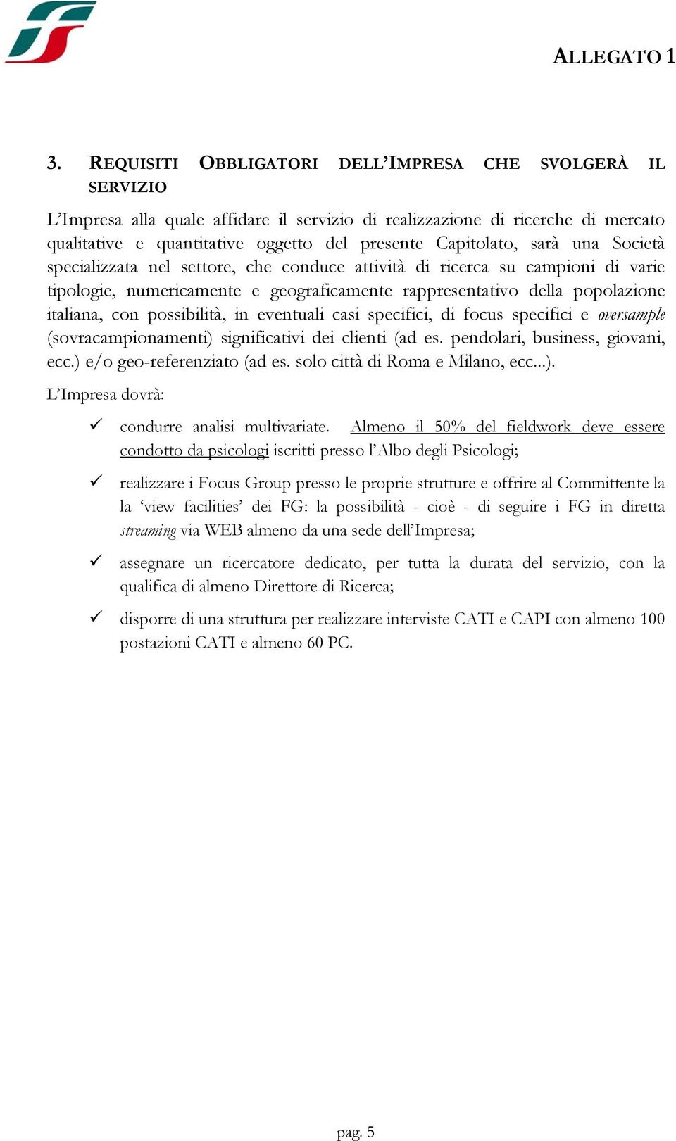 possibilità, in eventuali casi specifici, di focus specifici e oversample (sovracampionamenti) significativi dei clienti (ad es. pendolari, business, giovani, ecc.) e/o geo-referenziato (ad es.