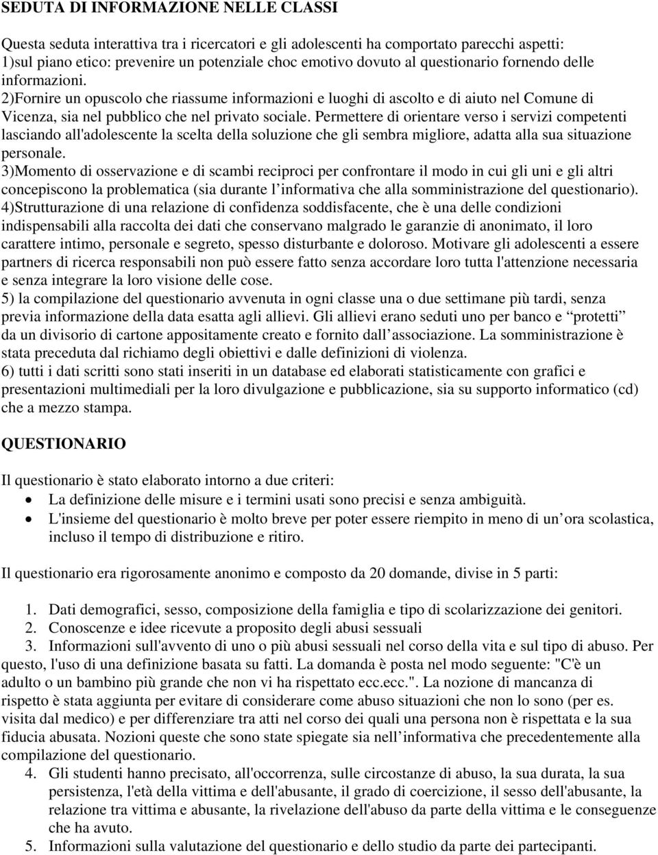 Permettere di orientare verso i servizi competenti lasciando all'adolescente la scelta della soluzione che gli sembra migliore, adatta alla sua situazione personale.