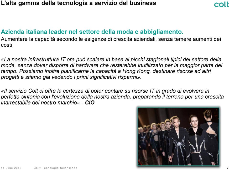 «La nostra infrastruttura IT ora può scalare in base ai picchi stagionali tipici del settore della moda, senza dover disporre di hardware che resterebbe inutilizzato per la maggior parte del tempo.