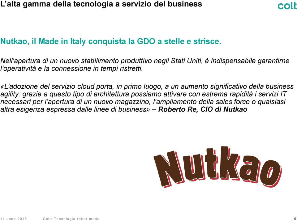 «L adozione del servizio cloud porta, in primo luogo, a un aumento significativo della business agility: grazie a questo tipo di architettura possiamo attivare con