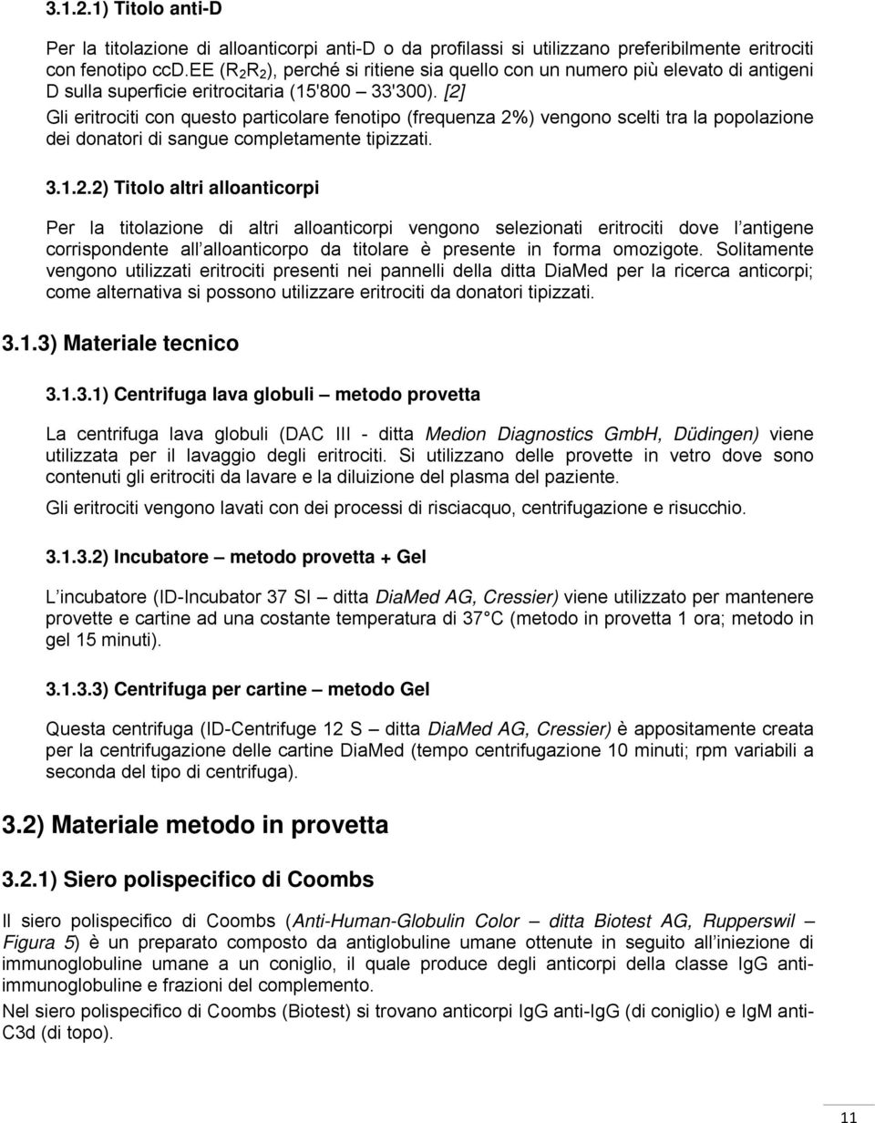 [2] Gli eritrociti con questo particolare fenotipo (frequenza 2%) vengono scelti tra la popolazione dei donatori di sangue completamente tipizzati. 3.1.2.2) Titolo altri alloanticorpi Per la titolazione di altri alloanticorpi vengono selezionati eritrociti dove l antigene corrispondente all alloanticorpo da titolare è presente in forma omozigote.