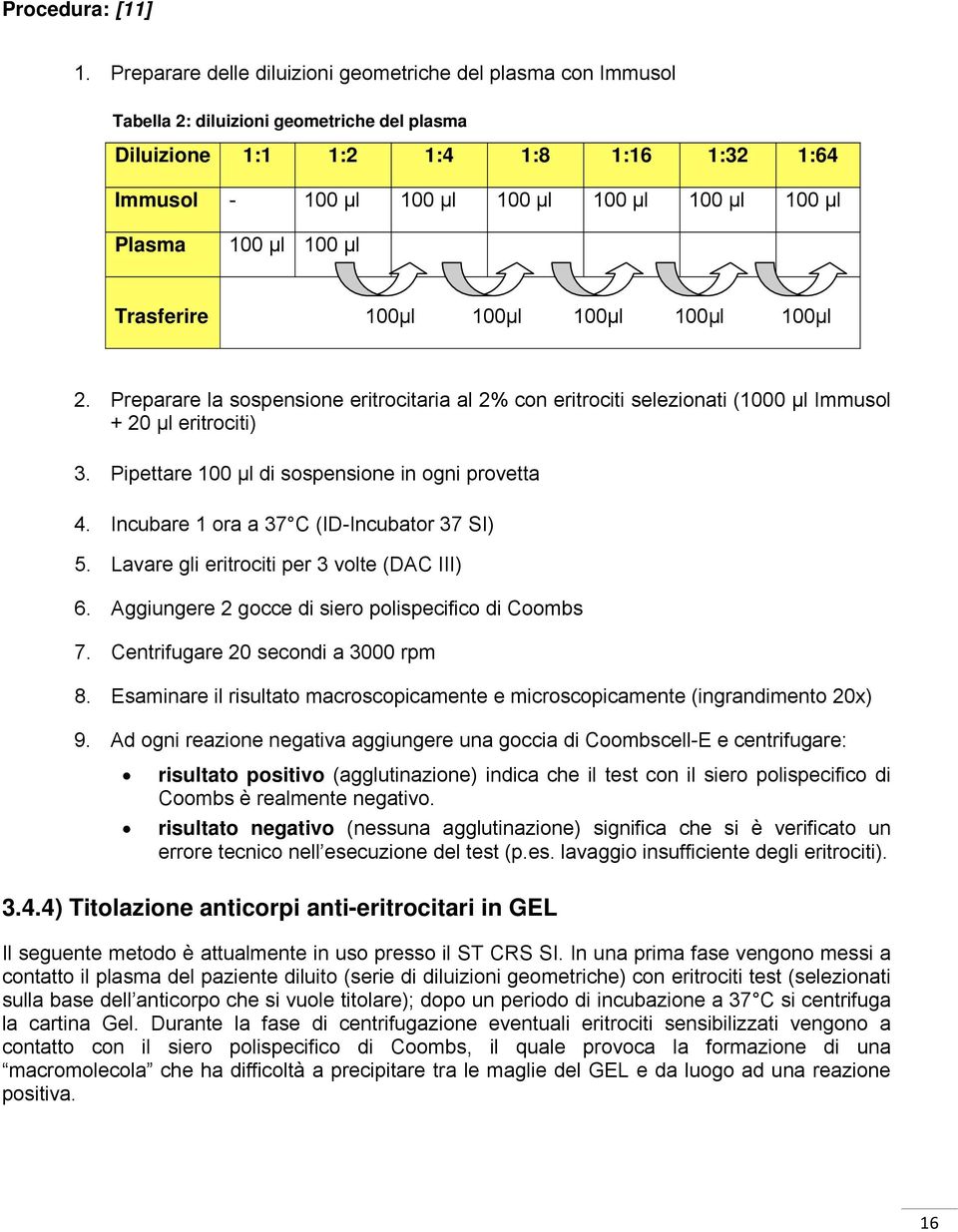 μl Plasma 100 μl 100 μl Trasferire 100μl 100μl 100μl 100μl 100μl 2. Preparare la sospensione eritrocitaria al 2% con eritrociti selezionati (1000 μl Immusol + 20 μl eritrociti) 3.