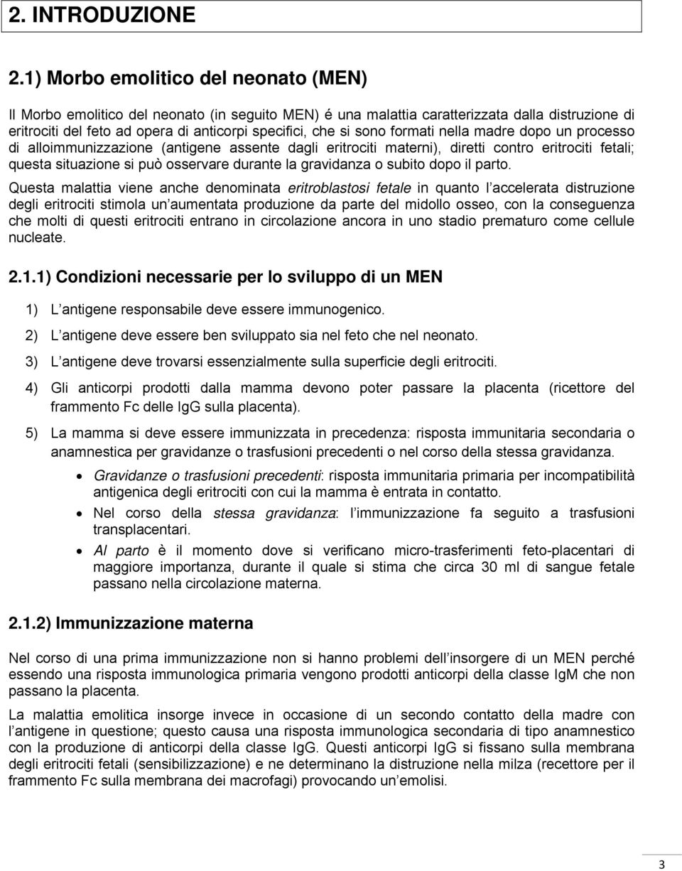 sono formati nella madre dopo un processo di alloimmunizzazione (antigene assente dagli eritrociti materni), diretti contro eritrociti fetali; questa situazione si può osservare durante la gravidanza