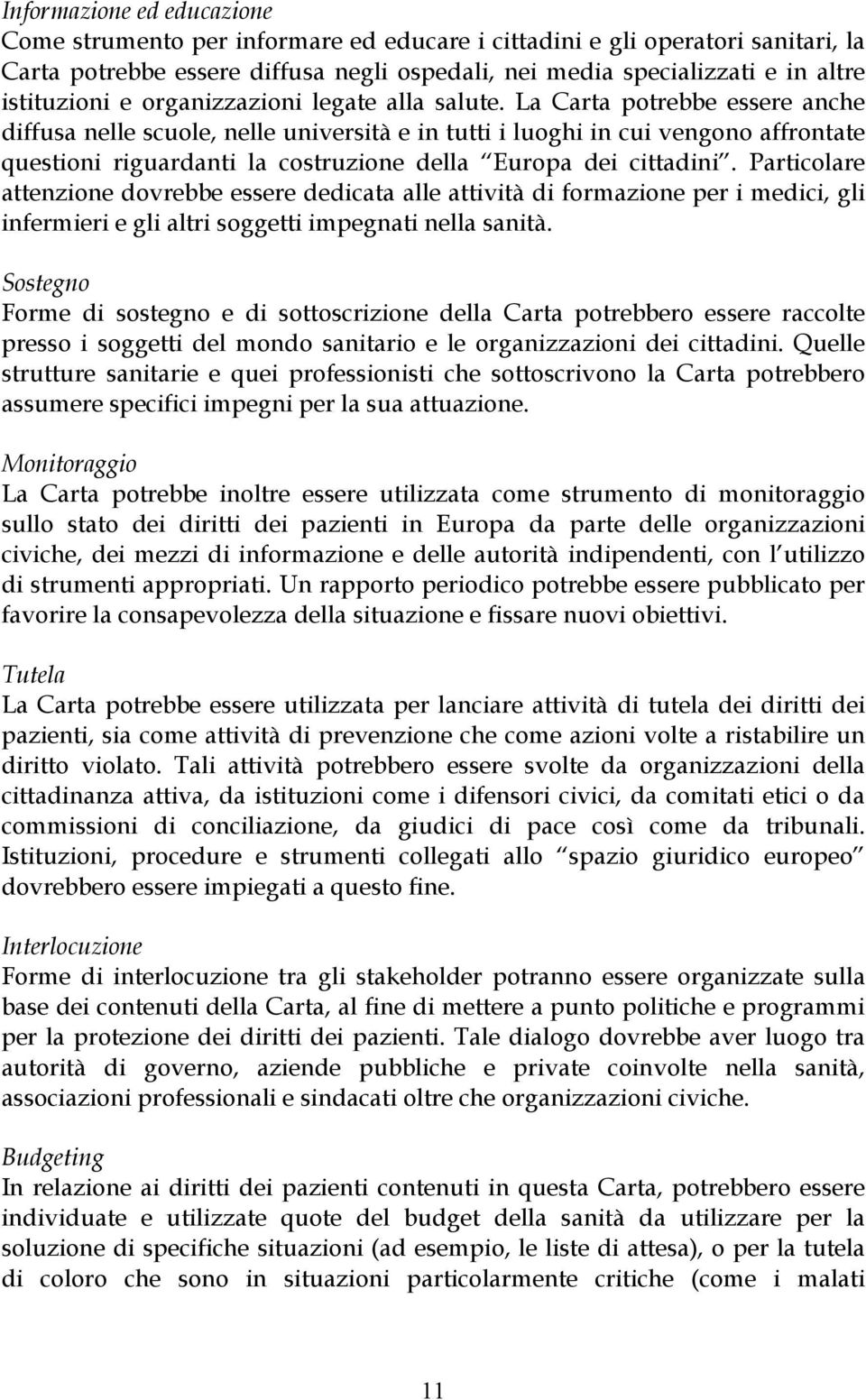 La Carta potrebbe essere anche diffusa nelle scuole, nelle università e in tutti i luoghi in cui vengono affrontate questioni riguardanti la costruzione della Europa dei cittadini.