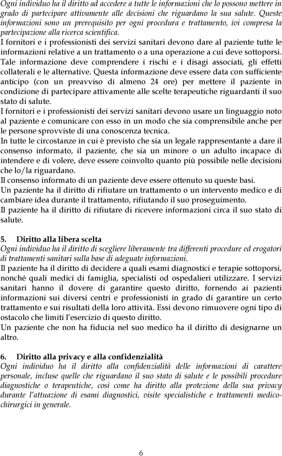 I fornitori e i professionisti dei servizi sanitari devono dare al paziente tutte le informazioni relative a un trattamento o a una operazione a cui deve sottoporsi.