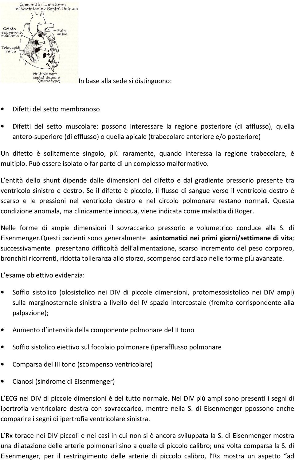 Può essere isolato o far parte di un complesso malformativo. L entità dello shunt dipende dalle dimensioni del difetto e dal gradiente pressorio presente tra ventricolo sinistro e destro.