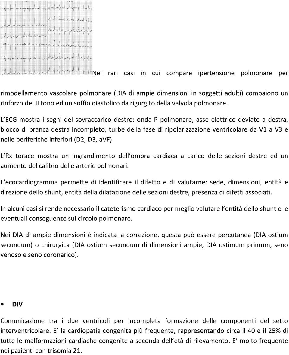 L ECG mostra i segni del sovraccarico destro: onda P polmonare, asse elettrico deviato a destra, blocco di branca destra incompleto, turbe della fase di ripolarizzazione ventricolare da V1 a V3 e