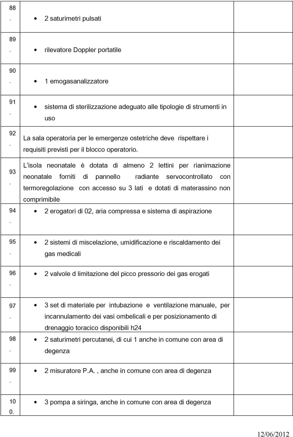 termoregolazione con accesso su 3 lati e dotati di materassino non comprimibile 2 erogatori di 02, aria compressa e sistema di aspirazione 95 2 sistemi di miscelazione, umidificazione e riscaldamento