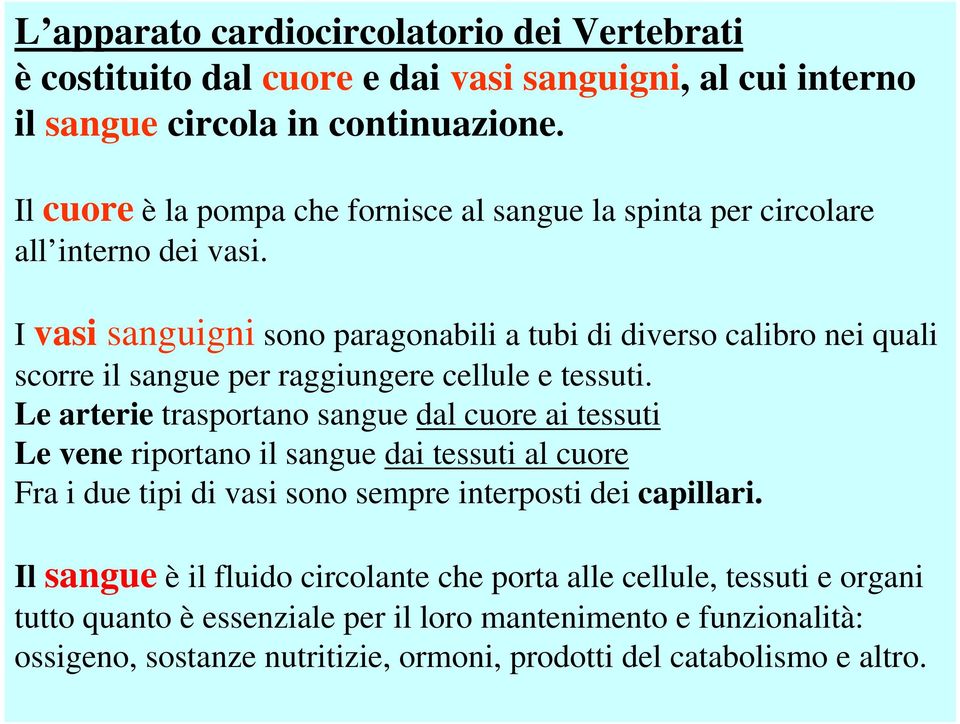 I vasi sanguigni sono paragonabili a tubi di diverso calibro nei quali scorre il sangue per raggiungere cellule e tessuti.