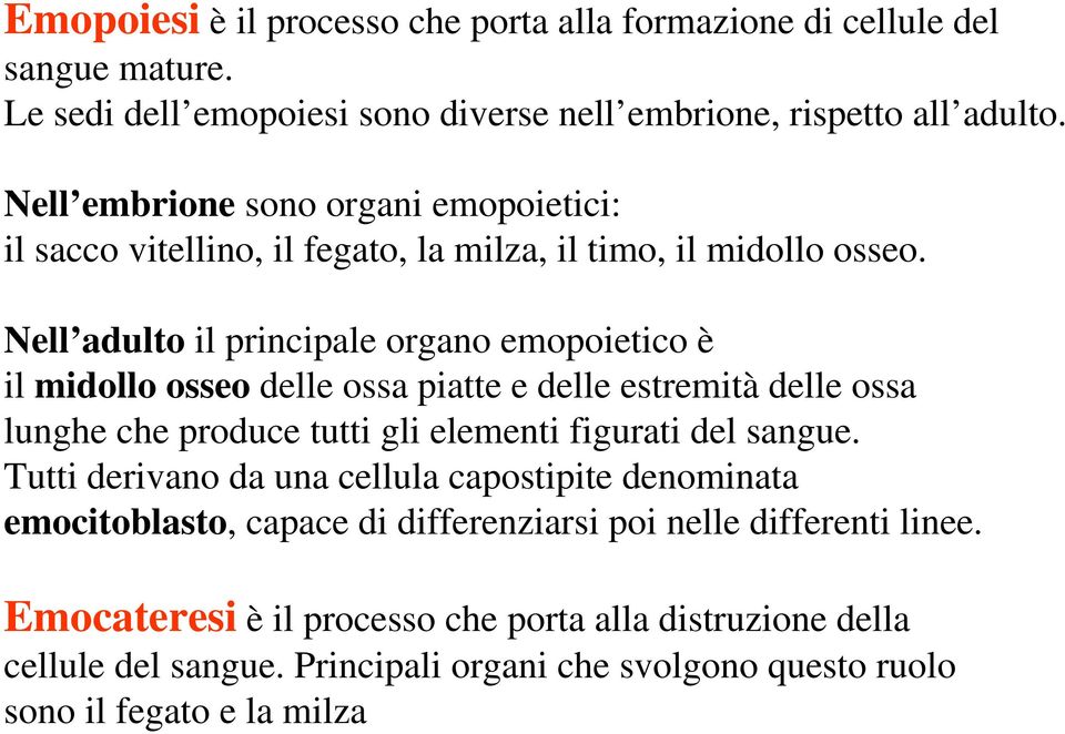 Nell adulto il principale organo emopoietico è il midollo osseo delle ossa piatte e delle estremità delle ossa lunghe che produce tutti gli elementi figurati del sangue.