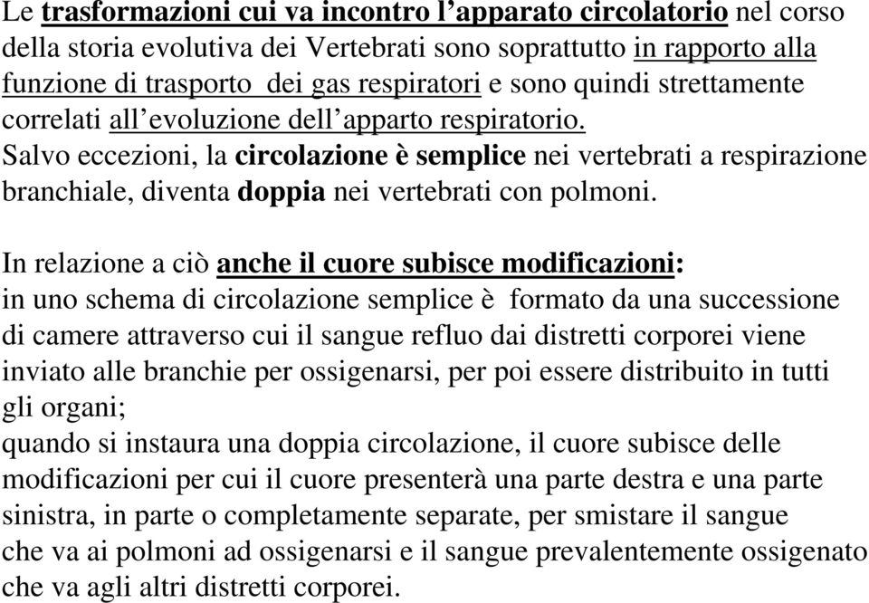 In relazione a ciò anche il cuore subisce modificazioni: in uno schema di circolazione semplice è formato da una successione di camere attraverso cui il sangue refluo dai distretti corporei viene