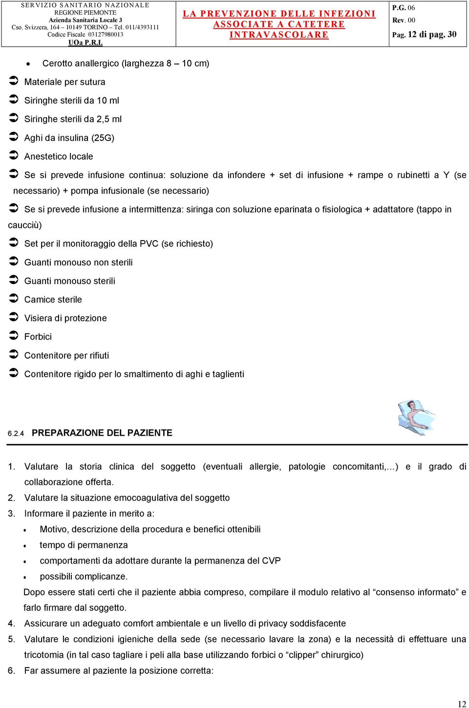 continua: soluzione da infondere + set di infusione + rampe o rubinetti a Y (se necessario) + pompa infusionale (se necessario) # Se si prevede infusione a intermittenza: siringa con soluzione