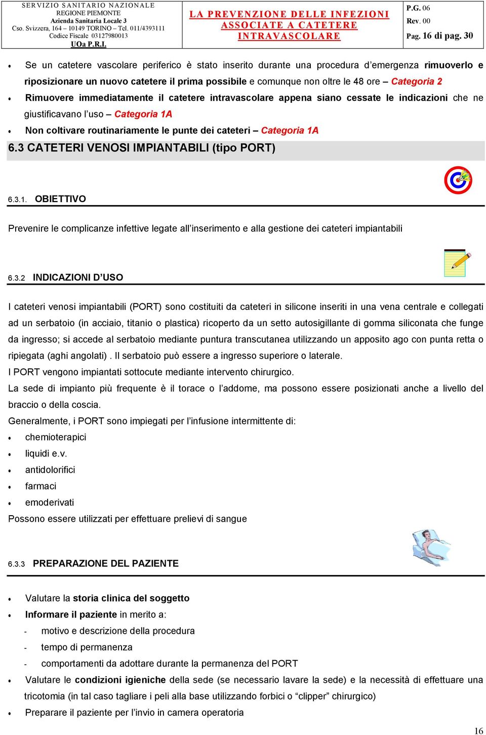 Rimuovere immediatamente il catetere intravascolare appena siano cessate le indicazioni che ne giustificavano l uso Categoria 1A Non coltivare routinariamente le punte dei cateteri Categoria 1A 6.