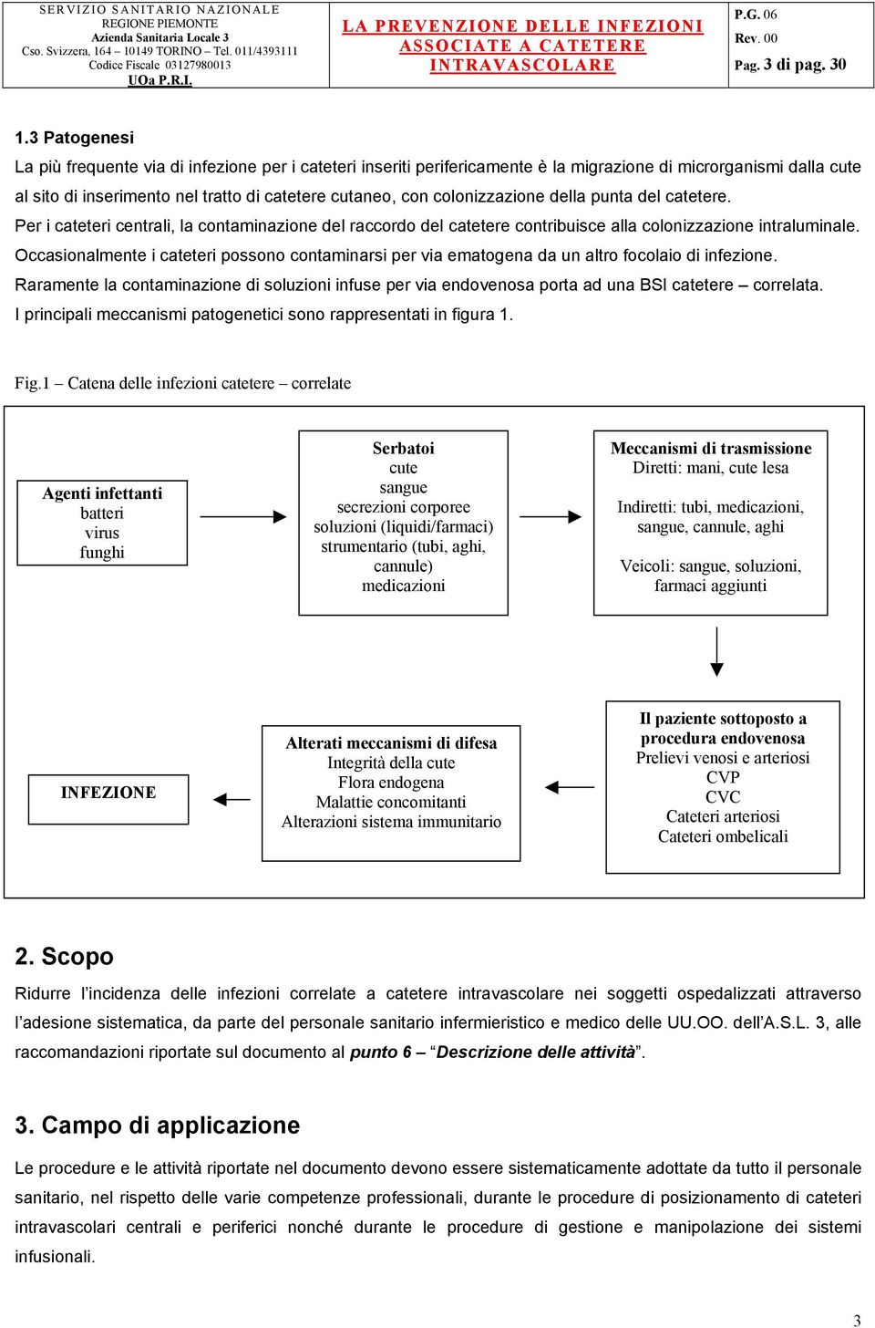 colonizzazione della punta del catetere. Per i cateteri centrali, la contaminazione del raccordo del catetere contribuisce alla colonizzazione intraluminale.