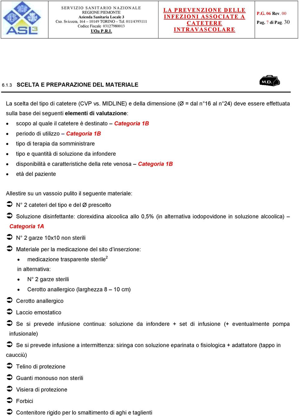 Categoria 1B tipo di terapia da somministrare tipo e quantità di soluzione da infondere disponibilità e caratteristiche della rete venosa Categoria 1B età del paziente Allestire su un vassoio pulito