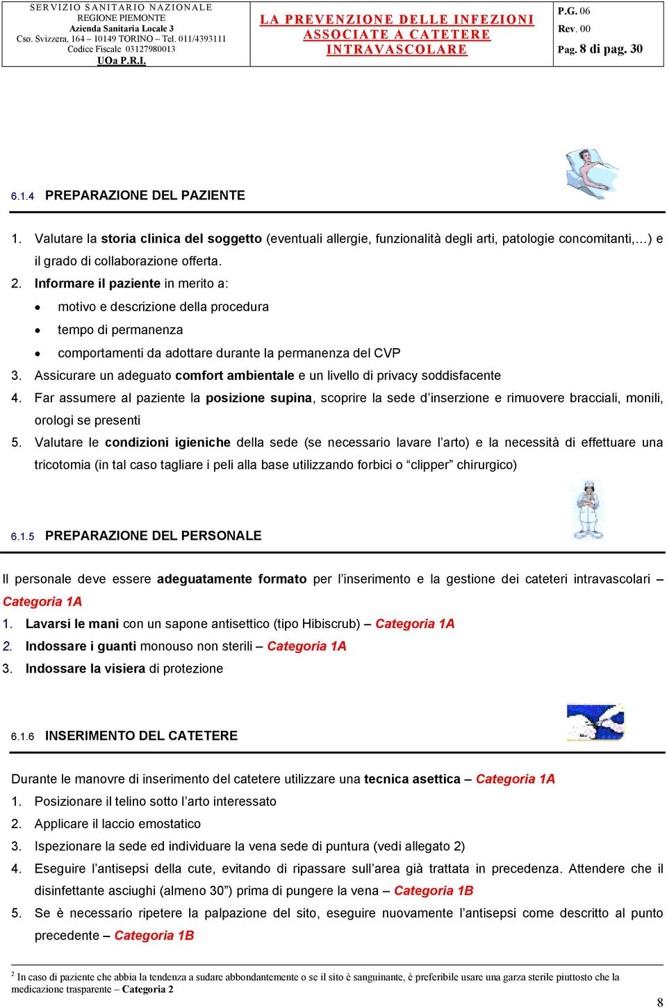 Informare il paziente in merito a: motivo e descrizione della procedura tempo di permanenza comportamenti da adottare durante la permanenza del CVP 3.