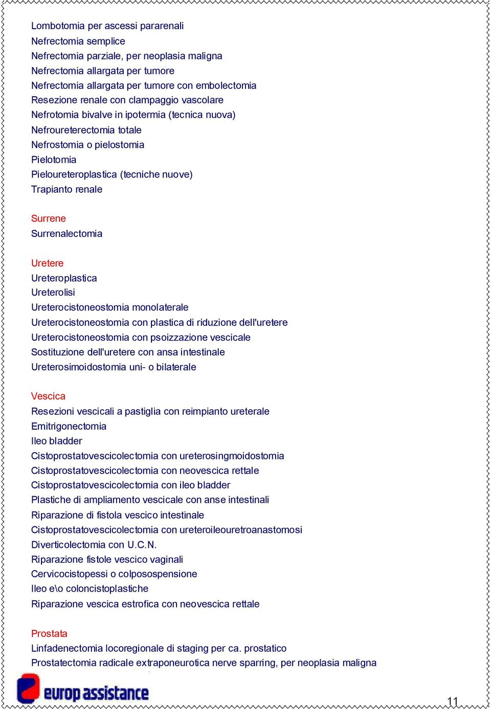 Surrenalectomia Uretere Ureteroplastica Ureterolisi Ureterocistoneostomia monolaterale Ureterocistoneostomia con plastica di riduzione dell'uretere Ureterocistoneostomia con psoizzazione vescicale