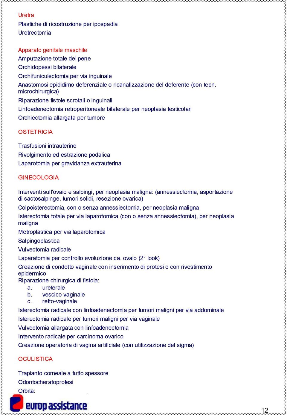 microchirurgica) Riparazione fistole scrotali o inguinali Linfoadenectomia retroperitoneale bilaterale per neoplasia testicolari Orchiectomia allargata per tumore OSTETRICIA Trasfusioni intrauterine