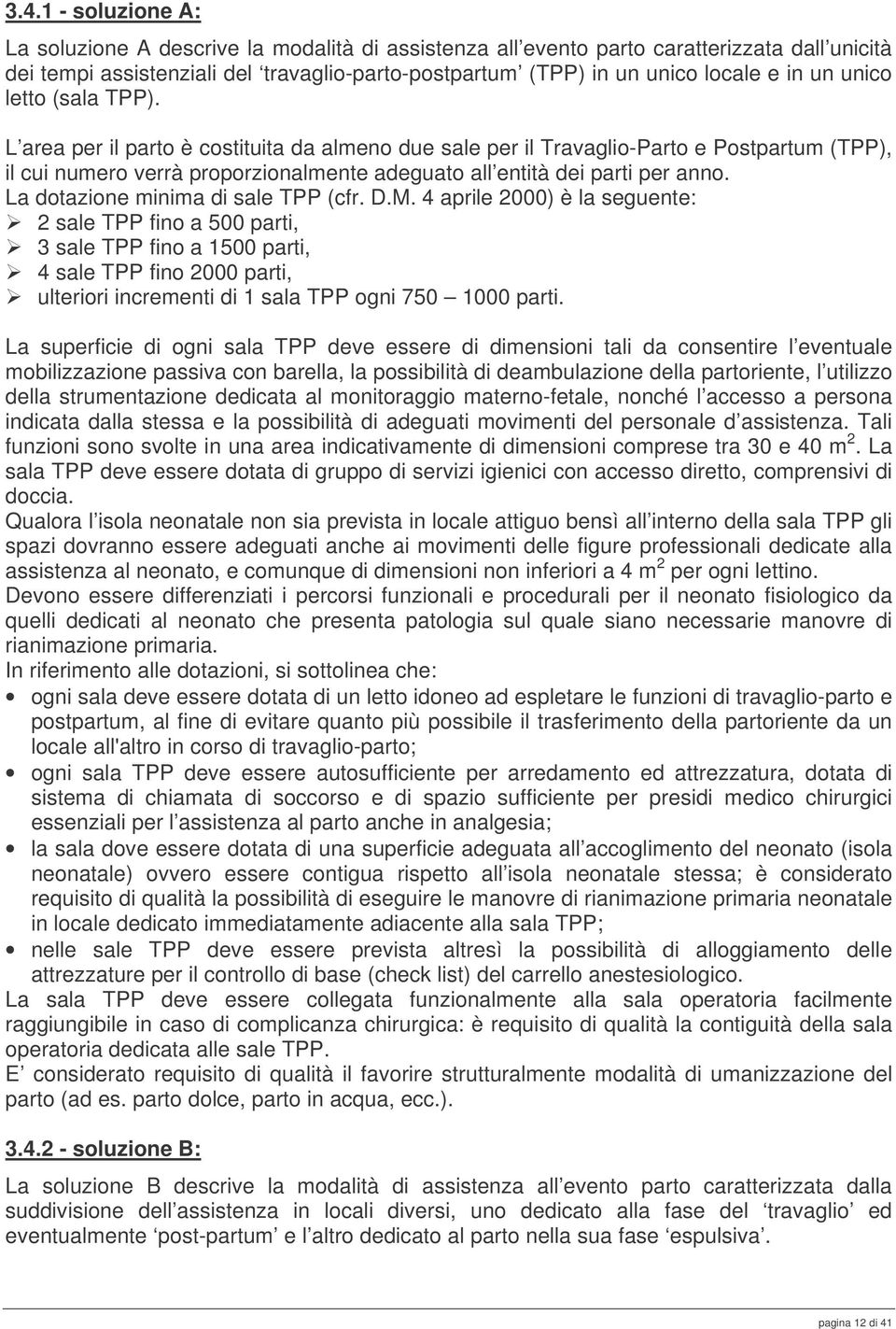 L area per il parto è costituita da almeno due sale per il Travaglio-Parto e Postpartum (TPP), il cui numero verrà proporzionalmente adeguato all entità dei parti per anno.