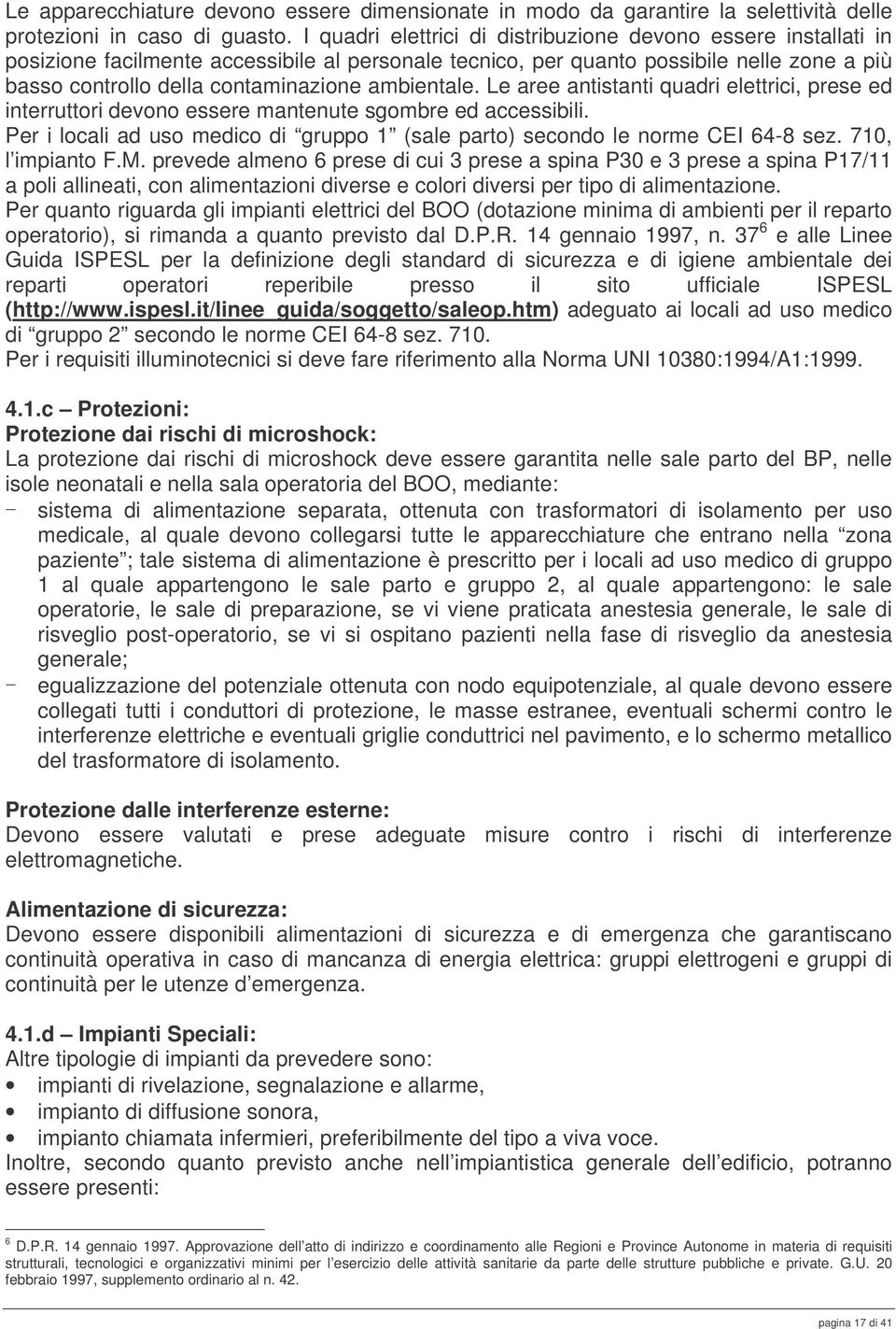 ambientale. Le aree antistanti quadri elettrici, prese ed interruttori devono essere mantenute sgombre ed accessibili.