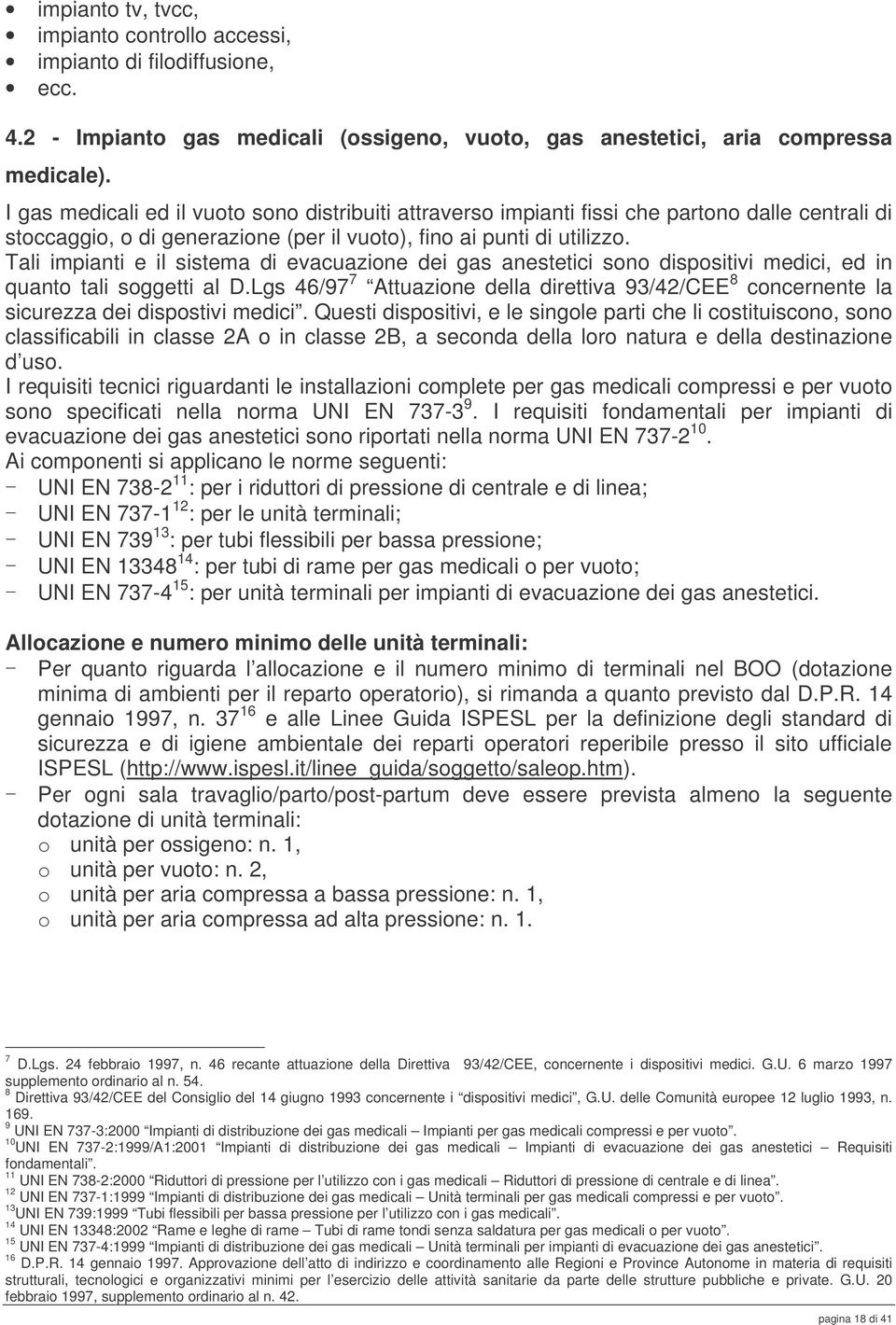 Tali impianti e il sistema di evacuazione dei gas anestetici sono dispositivi medici, ed in quanto tali soggetti al D.