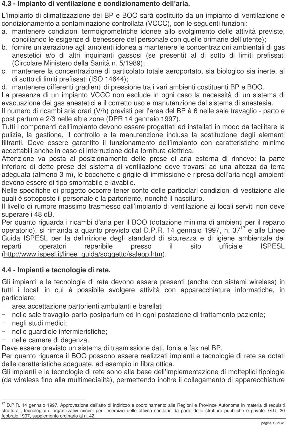 mantenere condizioni termoigrometriche idonee allo svolgimento delle attività previste, conciliando le esigenze di benessere del personale con quelle primarie dell utente); b.