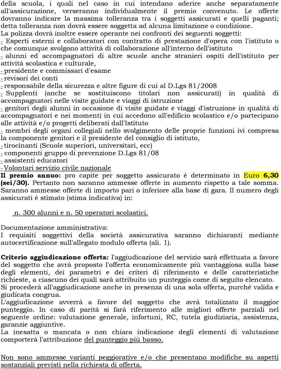 La polizza dovrà inoltre essere operante nei confronti dei seguenti soggetti: - Esperti esterni e collaboratori con contratto di prestazione d'opera con l'istituto o che comunque svolgono attività di